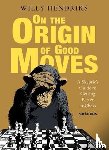 Hendriks, Willy - On the Origin of Good Moves - A Skeptic's Guide to Getting Better at Chess