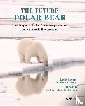Beyens, Louis, Meurs, Rinie Van - The Future Polar Bear - The impact of the vanishing sea ice on an arctic ecosystem