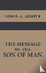 Abbott, Edwin A. - The Message of the Son of Man