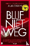 Smith, Alex - Blijf niet weg