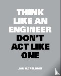 Mak, Jan Karel - Think Like an Engineer, Don't Act Like One