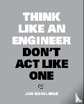 Mak, Jan Karel - Think Like an Engineer, Don't Act Like One