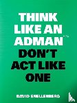 Snellenberg, David - Think Like an Adman, Don't Act Like One