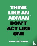 Snellenberg, David - Think Like an Adman - Don't Act Like One