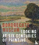 Noortwijk, Liesbeth van - The Dordrecht Museum - Looking at Six Centuries of Painting