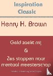 Brown, Henry Harrison - Geld zoekt mij & Zes stappen naar mentaal meesterschap