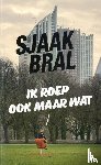 Bral, Sjaak - Ik roep ook maar wat