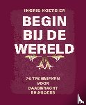 Koetzier, Ingrid - Begin bij de wereld