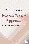 Visser, Coert - A Brief Introduction to the Progress-Focused Approach - A Guide for Managers, Coaches, Teachers, and Students