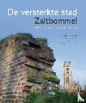 Hundertmark, Hein, Emmens, Karel, Vink, Ester, Witteveen, Marjan - De versterkte stad Zaltbommel - 900 jaar beschermd door wallen en muren