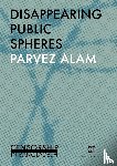 Alam, Parvez - Disappearing public spheres - censorship in Bangladesh