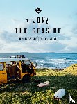 Gossink, Alexandra, Bennie, Gail - I Love the Seaside - the Surf and Travel Guide to Great Britain and Ireland