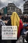 De Coninck, Christian - Ce jour-là Bruxelles a pleuré (et moi aussi)