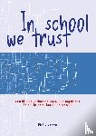 Bakker, Philip - In school we trust - Geschiedenis en toekomst van onderbelichte mindsets in internationale onderwijsvernieuwing