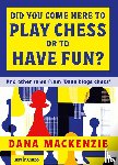 Mackenzie, Dana - Did You Come Here to Play Chess or to Have Fun?