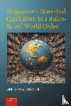 Khuay Khiang, Lee - Singapore’s State-Led Capitalism in a Rules-Based World Order