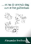 Freiberg, Alexander - en na de zevende dag was er het gekkenhuis