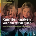 Hoekstra, Ed, Liempd, Ine van - Ruimten maken voor nul tot vier jaar - over het inrichten van kinderdagverblijven en peuterspeelzalen