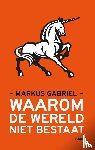 Gabriel, Markus - Waarom de wereld niet bestaat