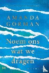 Gorman, Amanda - Noem ons wat we dragen