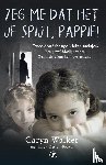 Walker, Caryn, Watson-Brown, Linda - Zeg me dat het je spijt, pappie - Twee doodsbange kleine meisjes, een geweldadige vader.