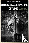 Martinez Robles, Jose Ramon - Naturaleza criminal del Opus Dei: Un estudio documentado sobre las practicas delictivas del Opus Dei