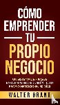 Grant, Walter - Como Emprender Tu Propio Negocio