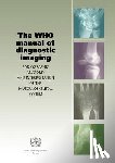 Davies, A. M., World Health Organization, Davies, Mark A. (Royal Orthopaedic Hospital), International Society of Radiology - The WHO Manual of Diagnostic Imaging
