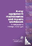 Who Dept of Essential Health Technology - X-Ray Equipment Maintenance and Repairs Workbook for Radiographers and Radiological Technologists [op]