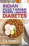 Fonceur, La - Indian Vegetarian Recipes to Manage Diabetes: Delicious Superfoods Based Vegetarian Recipes for Diabetes