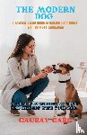 Garg, Gaurav - The Modern Dog - A Science-Based Guide to Raising a Confident, Well-Behaved Companion