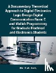 Chakraborty, Abir - A Documentary Theoretical Approach to Digital Electronics Logic Design Digital Communication Basic C and Matlab Programming for Graduate Electrical and Electronics Students