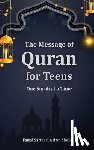 Sartaj, Faisal - The Message of Quran for Teens: One Surah at a Time