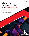 Siddiqui, M. Arshad - Mastering Computer Vision with PyTorch 2.0: Discover, Design, and Build Cutting-Edge High Performance Computer Vision Solutions with PyTorch 2.0 and D