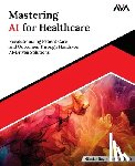 Ghosh, Romita - Mastering AI for Healthcare: Revolutionizing Patient Care and Outcomes Through Hands-on AI-Driven Solutions (English Edition)