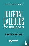 Edwards, Joseph - Integral Calculus for Begineers
