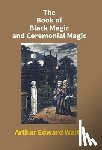 Edward, Arthur Waite - The Book Of Black Magic And Ceremonial Magic