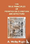 Pugin, A Welby - The True Principles Of Pointed Or Christian Architecture