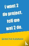 Kannan, Shakthi - i want 2 do project. tell me wat 2 do.
