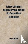 Denson, Emery - Future of India's Neighbourhood Amidst the Geopolitical in Stability