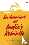 Michel Danino - SRI AUROBINDO AND INDIA'S REBIRTH