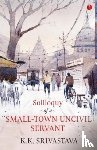 Srivastava, K.K. - Soliloquy of a Small-town Uncivil Servant