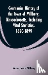 Millbury, Massachusetts - Centennial History of the Town of Millbury, Massachusetts, Including Vital Statistics, 1850-1899