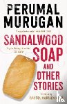 Murugan, Perumal - Sandalwood Soap and other Stories