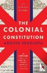 Sengupta, Arghya - The Colonial Constitution