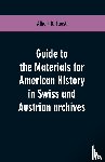 Faust, Albert B - Guide to the materials for American history in Swiss and Austrian archives