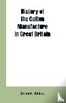 Baines, Edward - History of the cotton manufacture in Great Britain