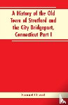 Orcutt, Samuel - A History of the Old Town of Stratford and the City Bridgeport, Connecticut Part I