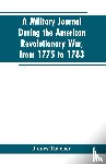 Thacher, James - A military journal during the American revolutionary war, from 1775 to 1783; describing interesting events and transactions from this period; with numerous historical facts and anecdotes, from the original manuscript
