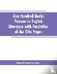 Woodberry, George Edward - One Hundred Books Famous In English Literature With Facsimiles Of The Title Pages
